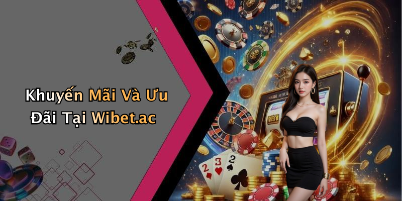 Khuyến Mãi Và Ưu Đãi Tại Wibet.ac
