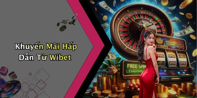 Khuyến Mãi Hấp Dẫn Từ Wibet