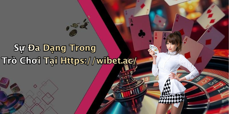 Sự Đa Dạng Trong Trò Chơi Tại Https://wibet.ac/