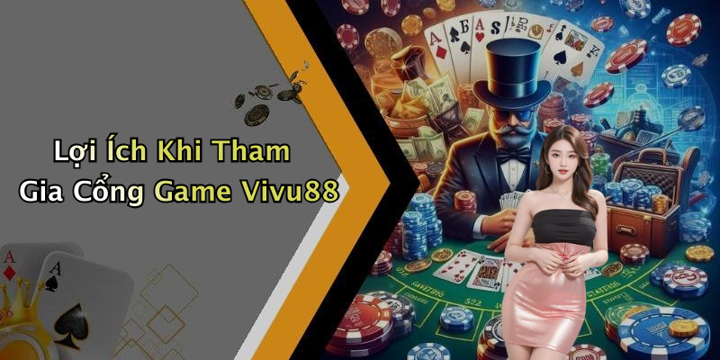 Lợi Ích Khi Tham Gia Cổng Game Vivu88