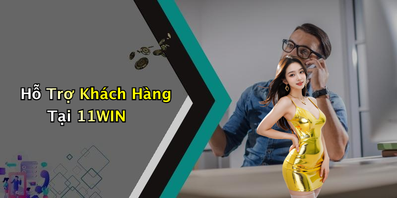 Hỗ Trợ Khách Hàng Tại 11WIN