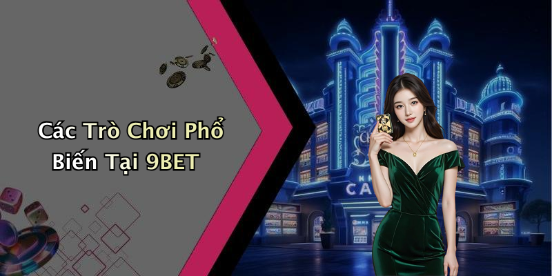 Các Trò Chơi Phổ Biến Tại 9BET