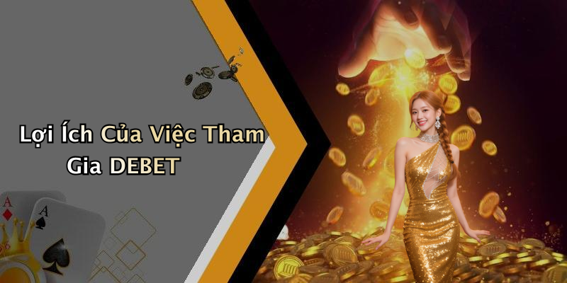 Lợi Ích Của Việc Tham Gia DEBET
