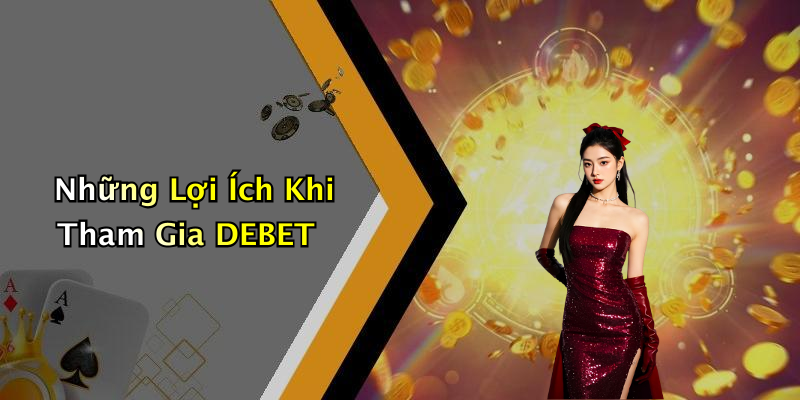 Những Lợi Ích Khi Tham Gia DEBET