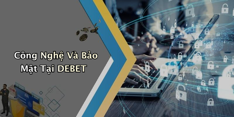 Công Nghệ Và Bảo Mật Tại DEBET