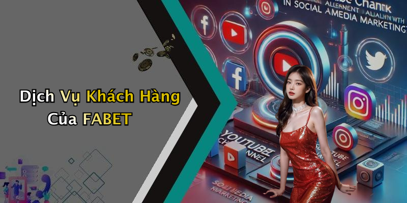 Dịch Vụ Khách Hàng Của FABET