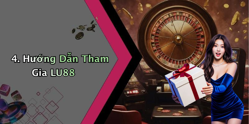 4. Hướng Dẫn Tham Gia LU88