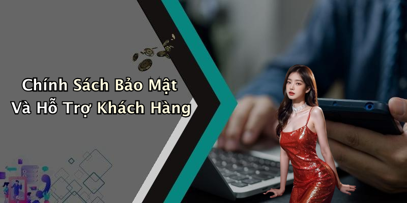 Chính Sách Bảo Mật Và Hỗ Trợ Khách Hàng