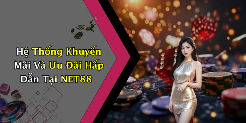 Hệ Thống Khuyến Mãi Và Ưu Đãi Hấp Dẫn Tại NET88