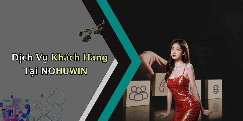 Dịch Vụ Khách Hàng Tại NOHUWIN