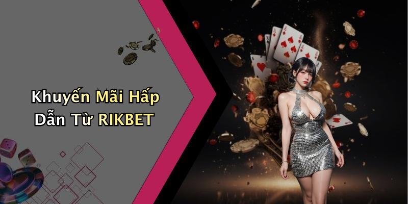 Khuyến Mãi Hấp Dẫn Từ RIKBET