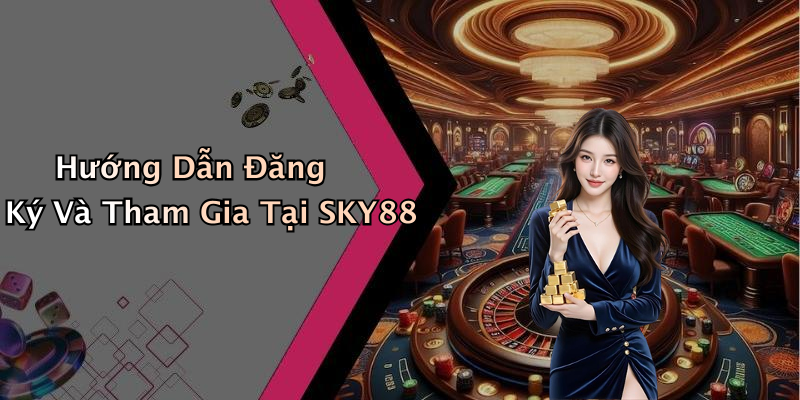 Hướng Dẫn Đăng Ký Và Tham Gia Tại SKY88