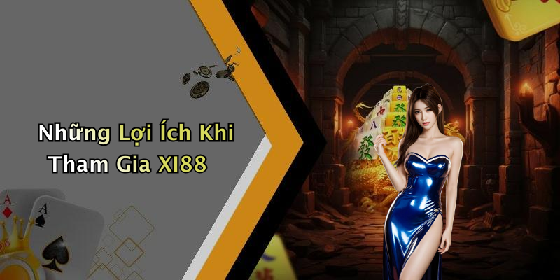 Những Lợi Ích Khi Tham Gia XI88
