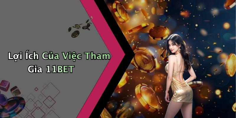 Lợi Ích Của Việc Tham Gia 11BET