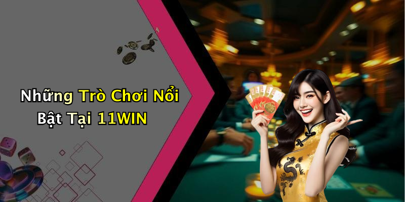 Những Trò Chơi Nổi Bật Tại 11WIN