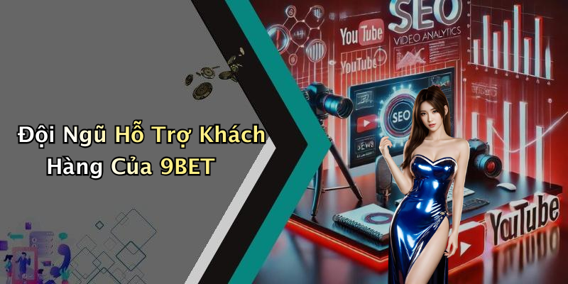 Đội Ngũ Hỗ Trợ Khách Hàng Của 9BET