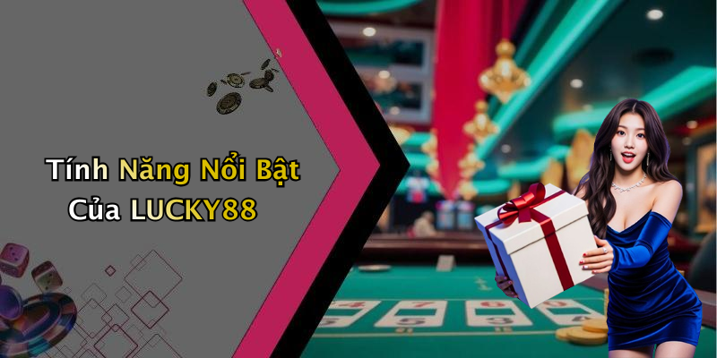 Tính Năng Nổi Bật Của LUCKY88