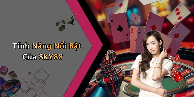 Tính Năng Nổi Bật Của SKY88