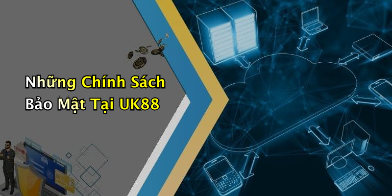 Những Chính Sách Bảo Mật Tại UK88