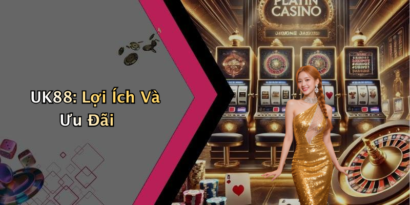 UK88: Lợi Ích Và Ưu Đãi