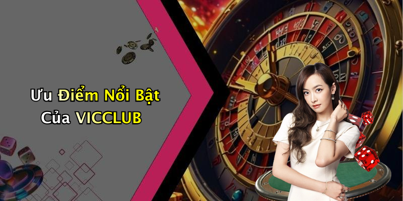 Ưu Điểm Nổi Bật Của VICCLUB