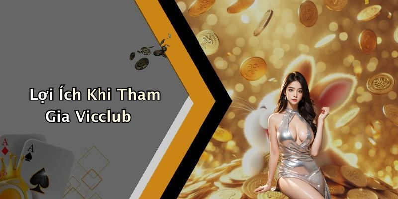 Lợi Ích Khi Tham Gia Vicclub