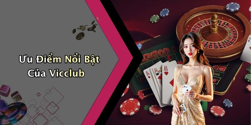 Ưu Điểm Nổi Bật Của Vicclub