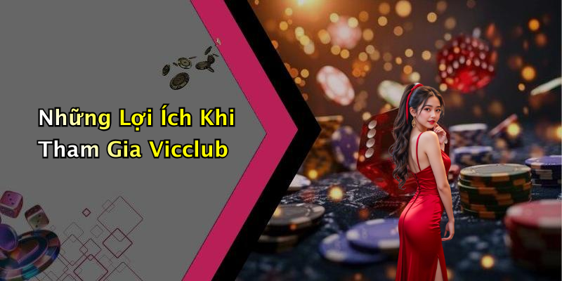 Những Lợi Ích Khi Tham Gia Vicclub