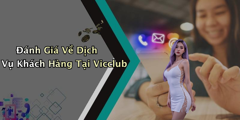 Đánh Giá Về Dịch Vụ Khách Hàng Tại Vicclub