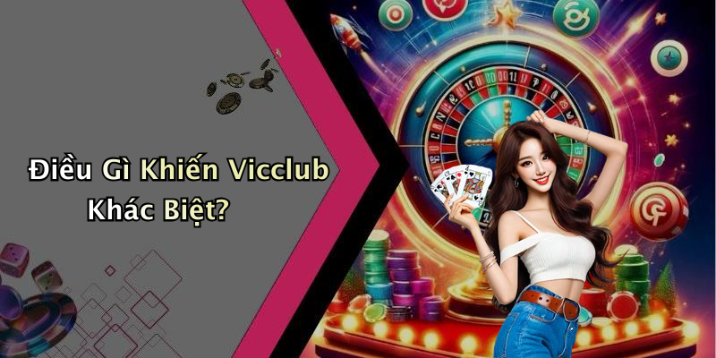 Điều Gì Khiến Vicclub Khác Biệt?
