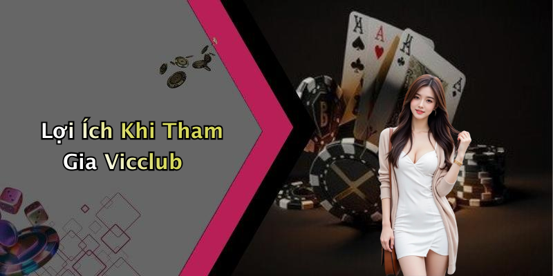 Lợi Ích Khi Tham Gia Vicclub