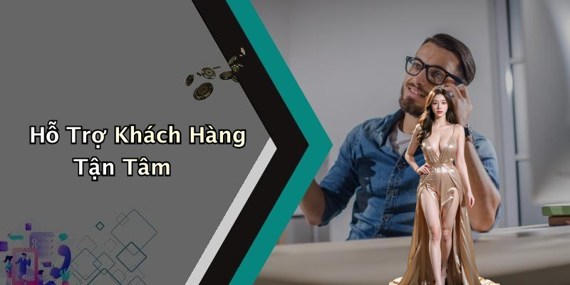 Hỗ Trợ Khách Hàng Tận Tâm