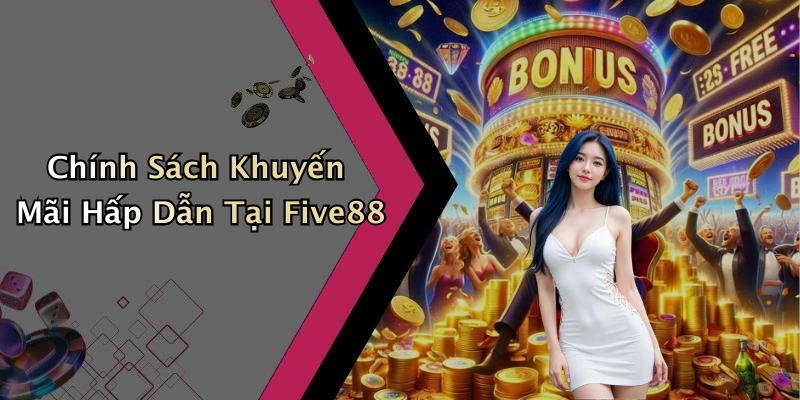 Chính Sách Khuyến Mãi Hấp Dẫn Tại Five88