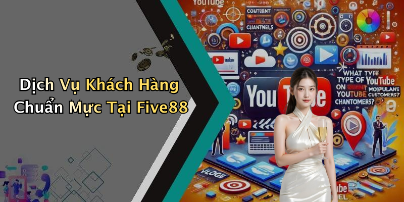 Dịch Vụ Khách Hàng Chuẩn Mực Tại Five88