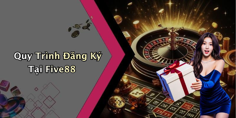 Quy Trình Đăng Ký Tại Five88