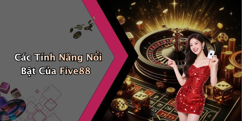 Các Tính Năng Nổi Bật Của Five88