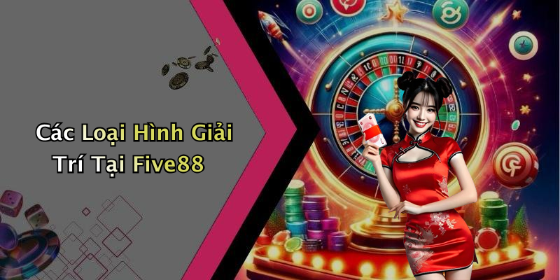 Các Loại Hình Giải Trí Tại Five88