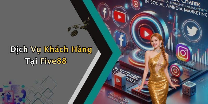 Dịch Vụ Khách Hàng Tại Five88