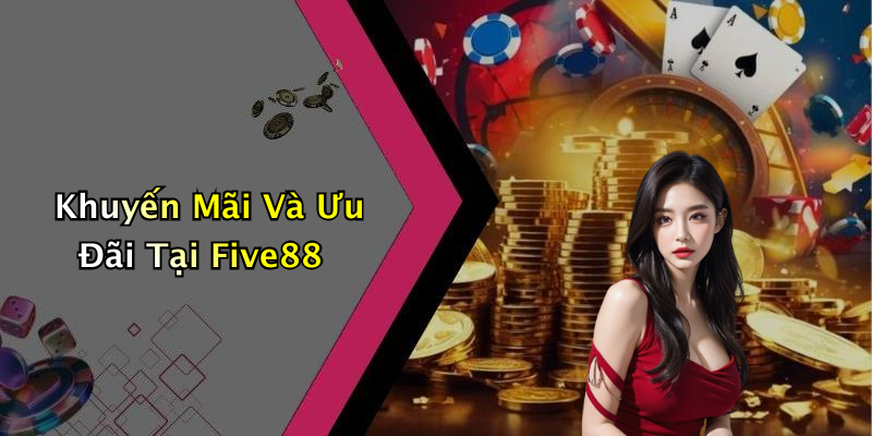 Khuyến Mãi Và Ưu Đãi Tại Five88