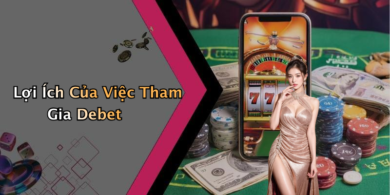 Lợi Ích Của Việc Tham Gia Debet