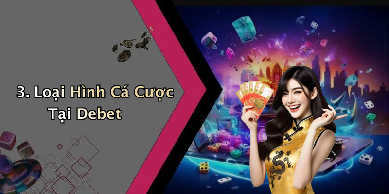 3. Loại Hình Cá Cược Tại Debet