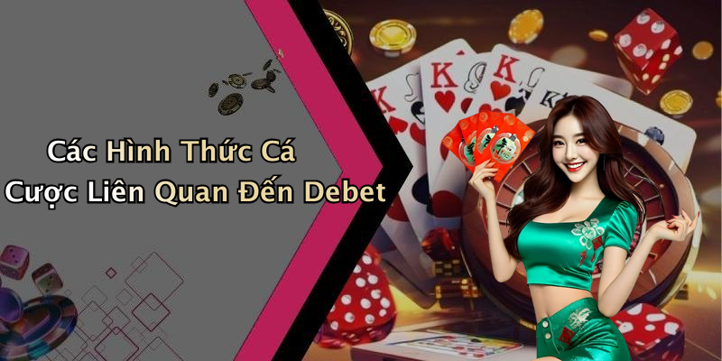 Các Hình Thức Cá Cược Liên Quan Đến Debet