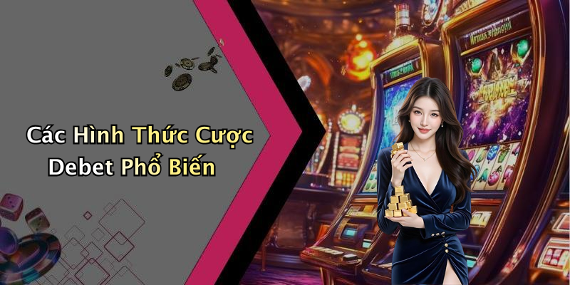 Các Hình Thức Cược Debet Phổ Biến