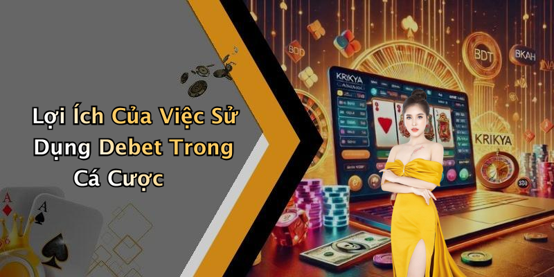 Lợi Ích Của Việc Sử Dụng Debet Trong Cá Cược