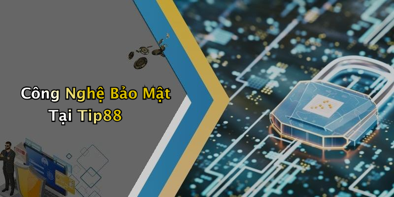 Công Nghệ Bảo Mật Tại Tip88