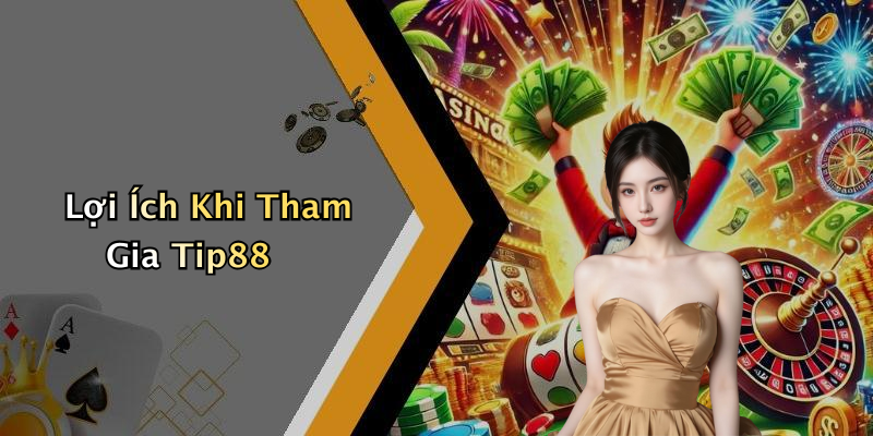 Lợi Ích Khi Tham Gia Tip88
