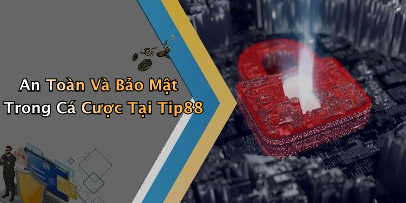 An Toàn Và Bảo Mật Trong Cá Cược Tại Tip88