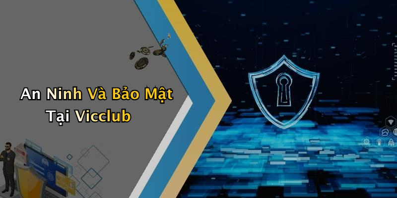 An Ninh Và Bảo Mật Tại Vicclub