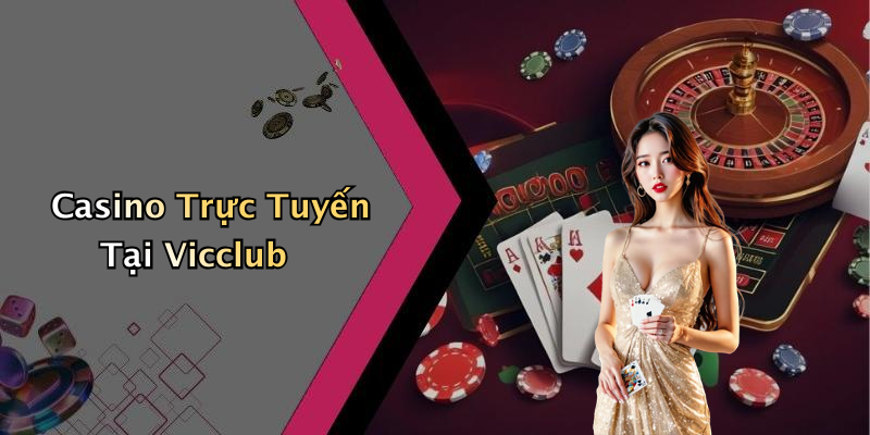 Casino Trực Tuyến Tại Vicclub