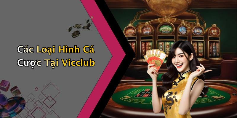 Các Loại Hình Cá Cược Tại Vicclub
